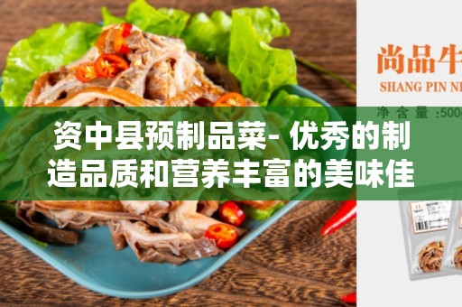 资中县预制品菜- 优秀的制造品质和营养丰富的美味佳肴