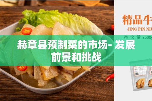 赫章县预制菜的市场- 发展前景和挑战