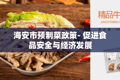 海安市预制菜政策- 促进食品安全与经济发展
