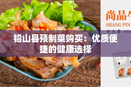 铅山县预制菜购买：优质便捷的健康选择
