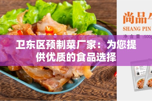 卫东区预制菜厂家：为您提供优质的食品选择