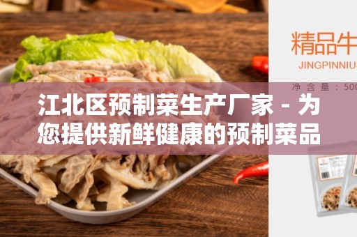 江北区预制菜生产厂家 - 为您提供新鲜健康的预制菜品