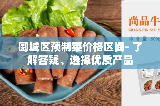 郾城区预制菜价格区间- 了解答疑、选择优质产品
