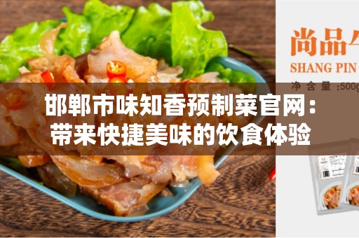 邯郸市味知香预制菜官网：带来快捷美味的饮食体验