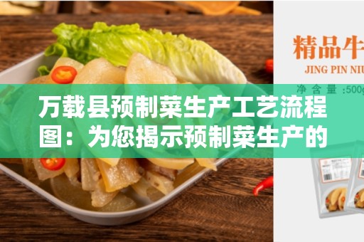 万载县预制菜生产工艺流程图：为您揭示预制菜生产的流程和步骤
