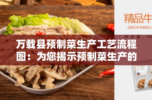 万载县预制菜生产工艺流程图：为您揭示预制菜生产的流程和步骤