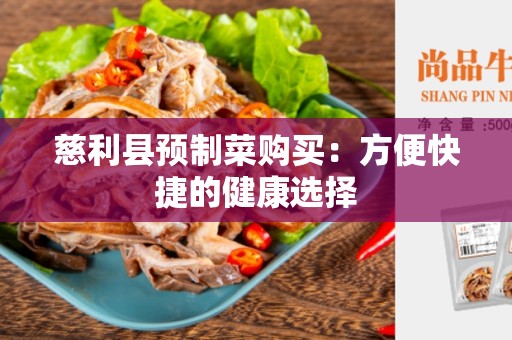 慈利县预制菜购买：方便快捷的健康选择
