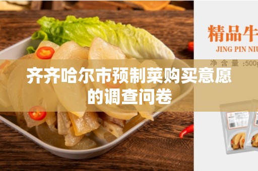 齐齐哈尔市预制菜购买意愿的调查问卷