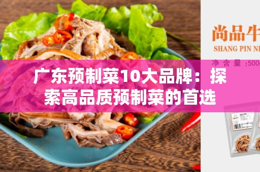 广东预制菜10大品牌：探索高品质预制菜的首选