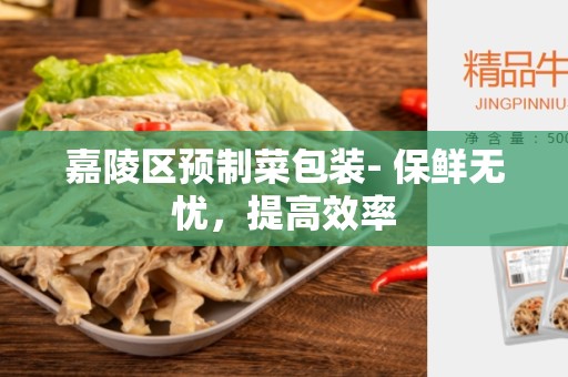 嘉陵区预制菜包装- 保鲜无忧，提高效率