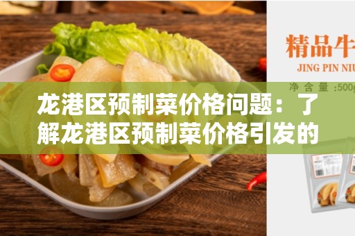 龙港区预制菜价格问题：了解龙港区预制菜价格引发的关注和挑战