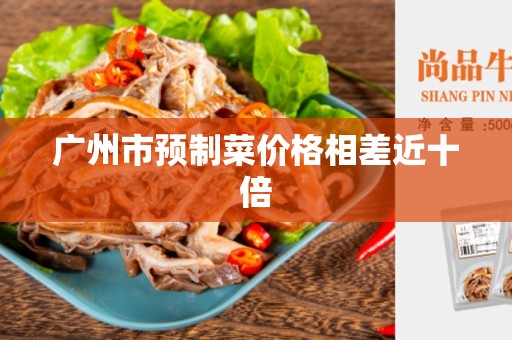 广州市预制菜价格相差近十倍
