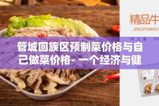 管城回族区预制菜价格与自己做菜价格- 一个经济与健康的比较