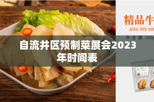 自流井区预制菜展会2023年时间表