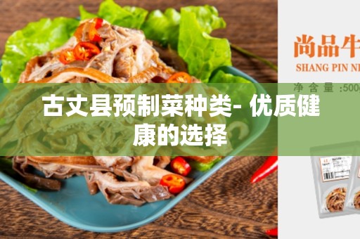 古丈县预制菜种类- 优质健康的选择