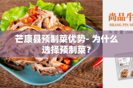 芒康县预制菜优势- 为什么选择预制菜？
