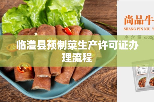临澧县预制菜生产许可证办理流程