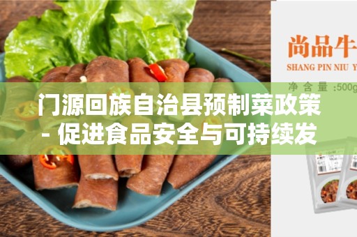 门源回族自治县预制菜政策- 促进食品安全与可持续发展的创新举措