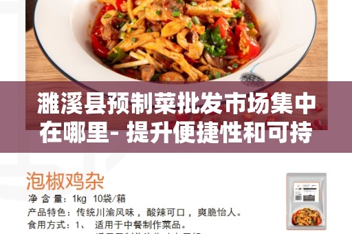濉溪县预制菜批发市场集中在哪里- 提升便捷性和可持续性的关键