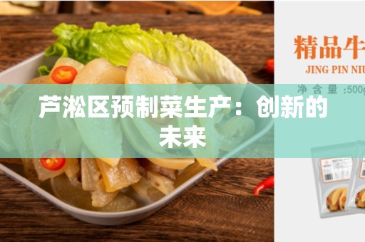 芦淞区预制菜生产：创新的未来