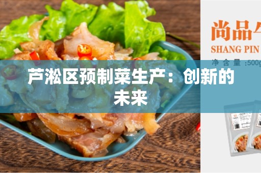 芦淞区预制菜生产：创新的未来