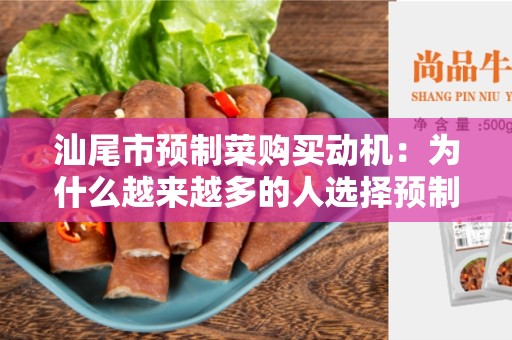 汕尾市预制菜购买动机：为什么越来越多的人选择预制菜？