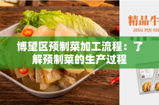 博望区预制菜加工流程：了解预制菜的生产过程