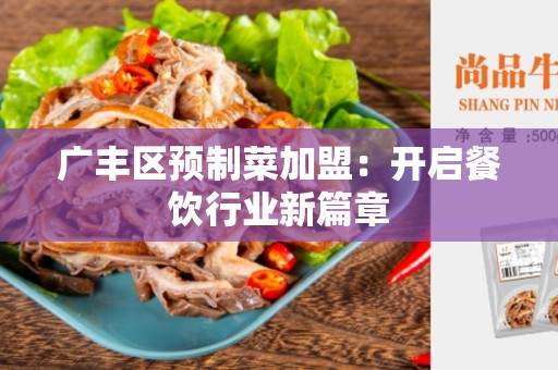广丰区预制菜加盟：开启餐饮行业新篇章