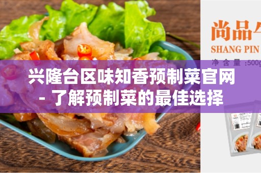 兴隆台区味知香预制菜官网- 了解预制菜的最佳选择