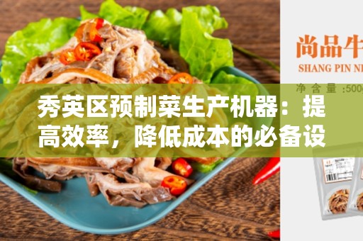 秀英区预制菜生产机器：提高效率，降低成本的必备设备