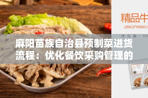 麻阳苗族自治县预制菜进货流程：优化餐饮采购管理的有效方式