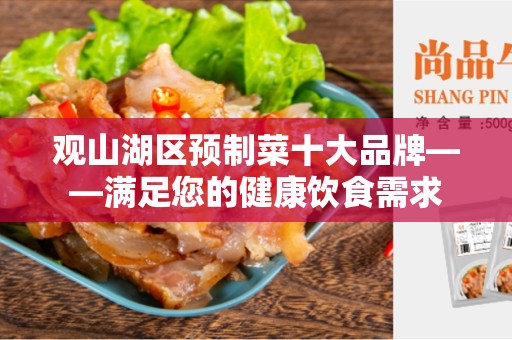 观山湖区预制菜十大品牌——满足您的健康饮食需求