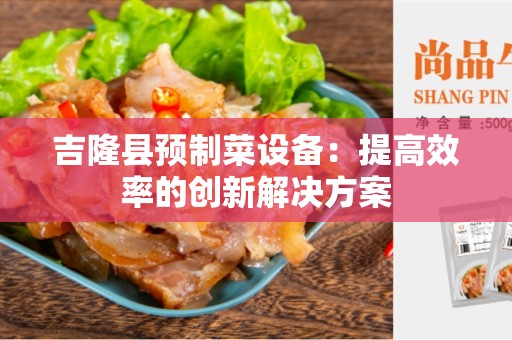 吉隆县预制菜设备：提高效率的创新解决方案