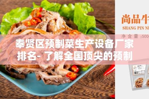 奉贤区预制菜生产设备厂家排名- 了解全国顶尖的预制菜生产设备厂家