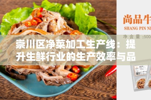 崇川区净菜加工生产线：提升生鲜行业的生产效率与品质