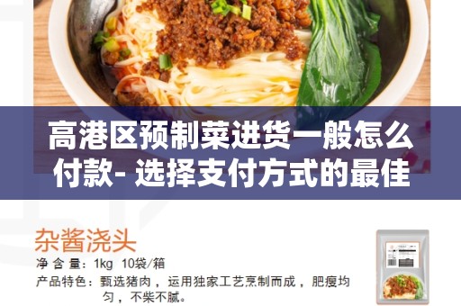 高港区预制菜进货一般怎么付款- 选择支付方式的最佳指南
