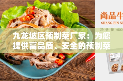 九龙坡区预制菜厂家：为您提供高品质、安全的预制菜产品