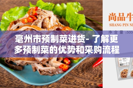 毫州市预制菜进货- 了解更多预制菜的优势和采购流程