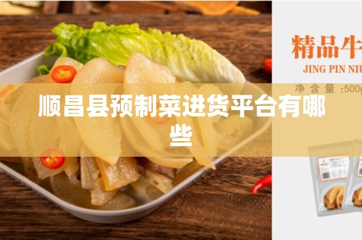 顺昌县预制菜进货平台有哪些