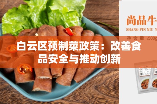 白云区预制菜政策：改善食品安全与推动创新
