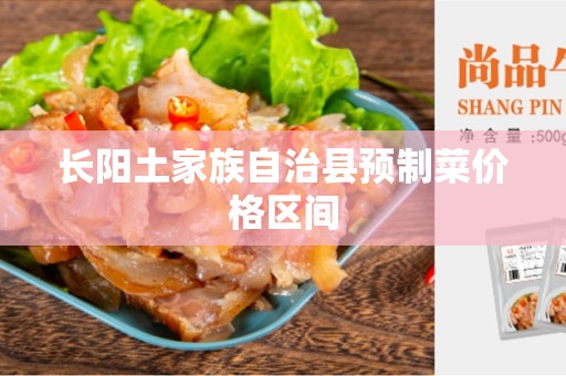 长阳土家族自治县预制菜价格区间