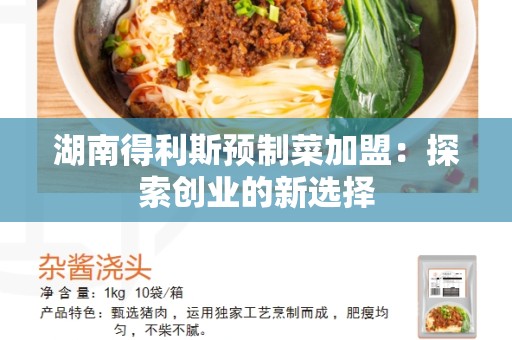 湖南得利斯预制菜加盟：探索创业的新选择