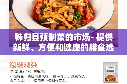 秭归县预制菜的市场- 提供新鲜、方便和健康的膳食选择
