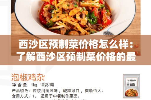 西沙区预制菜价格怎么样：了解西沙区预制菜价格的最全指南