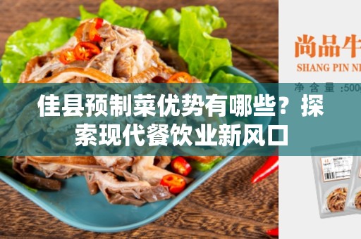 佳县预制菜优势有哪些？探索现代餐饮业新风口