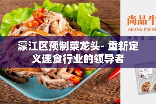濠江区预制菜龙头- 重新定义速食行业的领导者