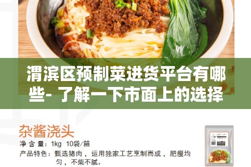 渭滨区预制菜进货平台有哪些- 了解一下市面上的选择
