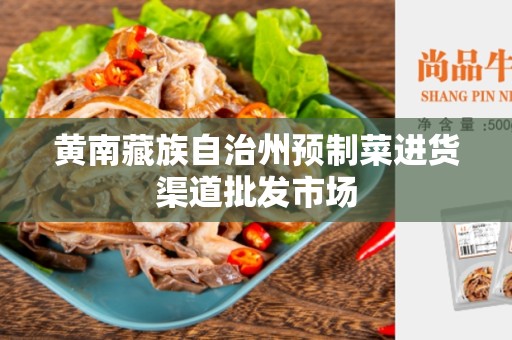 黄南藏族自治州预制菜进货渠道批发市场