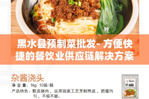 黑水县预制菜批发- 方便快捷的餐饮业供应链解决方案