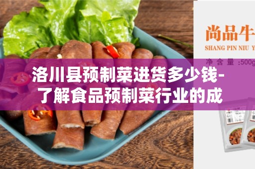 洛川县预制菜进货多少钱- 了解食品预制菜行业的成本